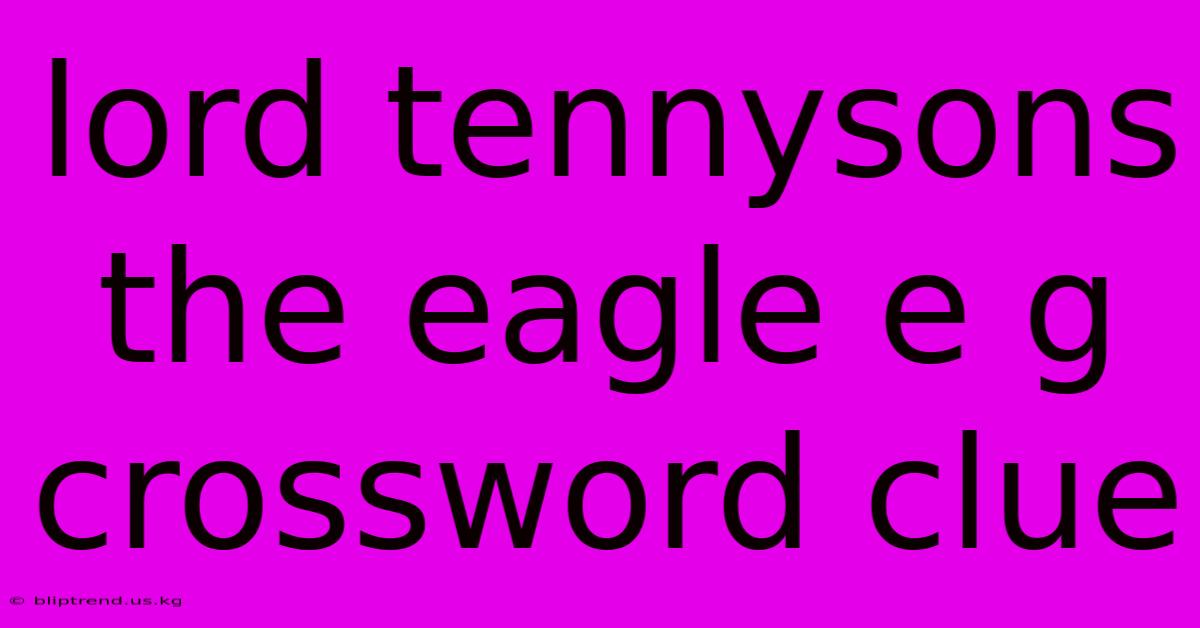 Lord Tennysons The Eagle E G Crossword Clue