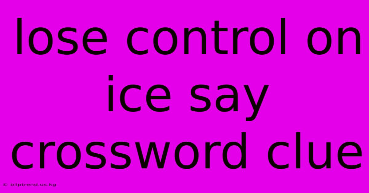 Lose Control On Ice Say Crossword Clue