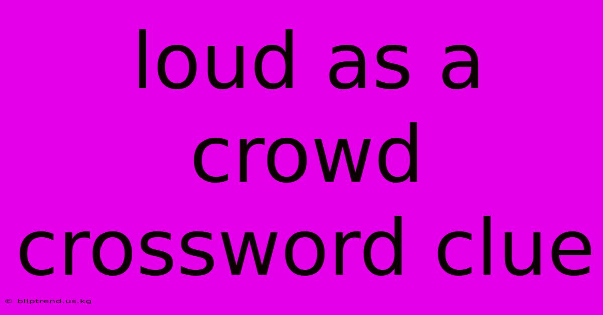 Loud As A Crowd Crossword Clue