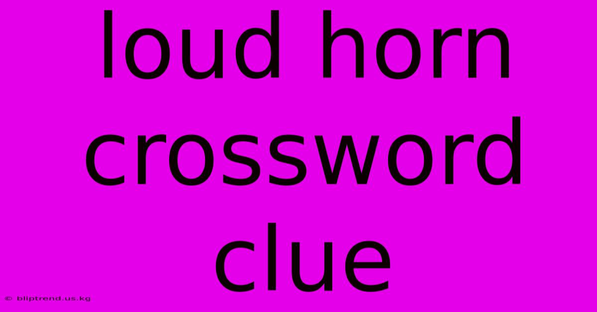 Loud Horn Crossword Clue