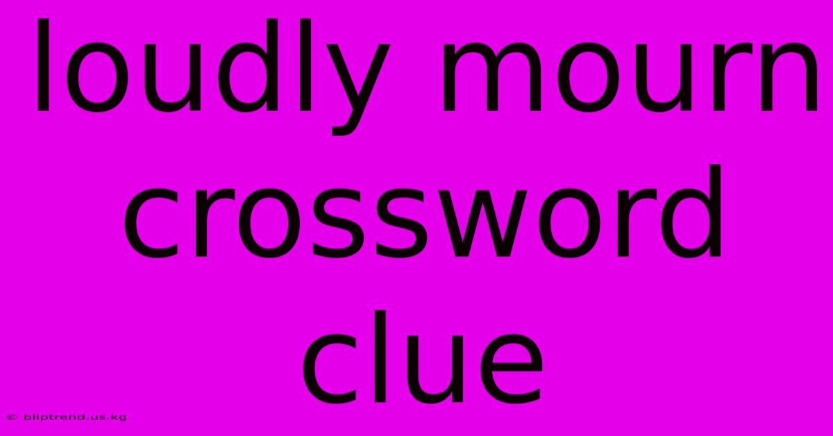 Loudly Mourn Crossword Clue