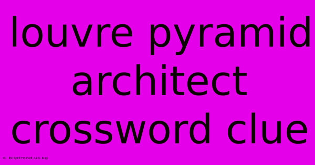 Louvre Pyramid Architect Crossword Clue