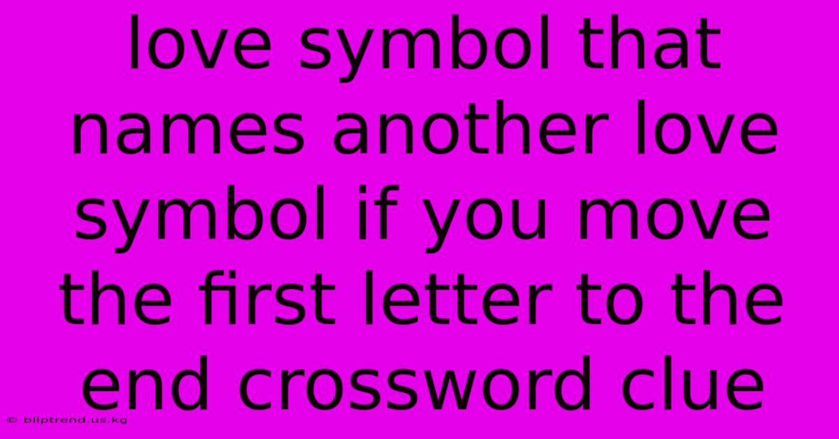 Love Symbol That Names Another Love Symbol If You Move The First Letter To The End Crossword Clue