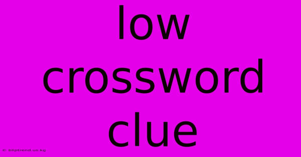 Low Crossword Clue