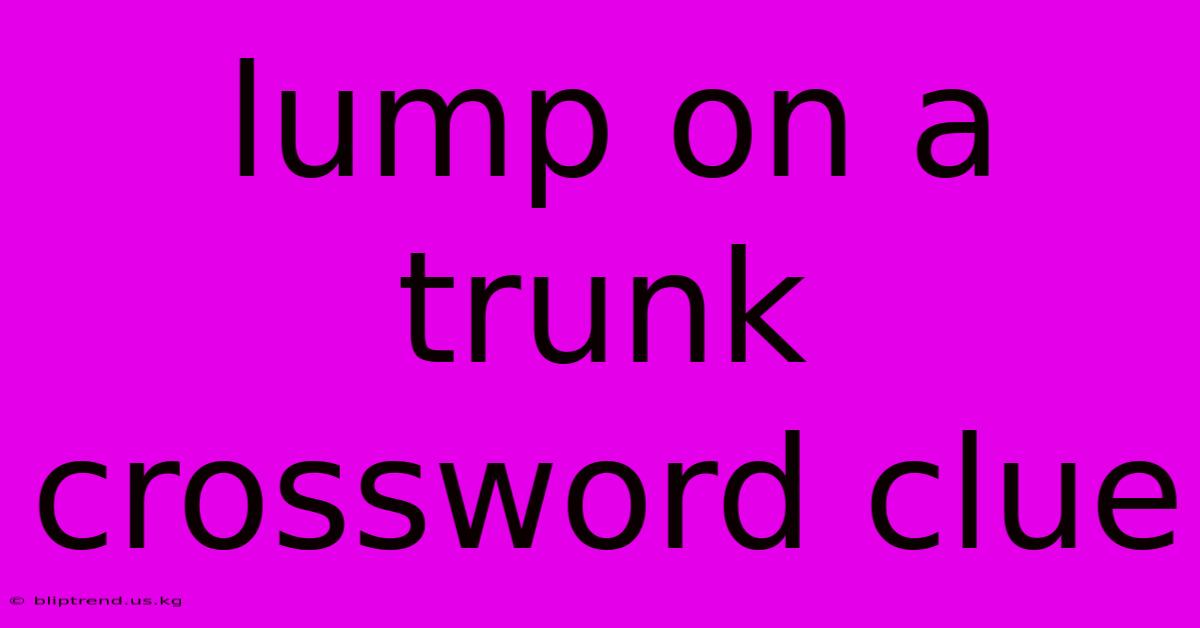 Lump On A Trunk Crossword Clue