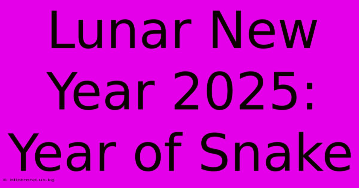 Lunar New Year 2025: Year Of Snake