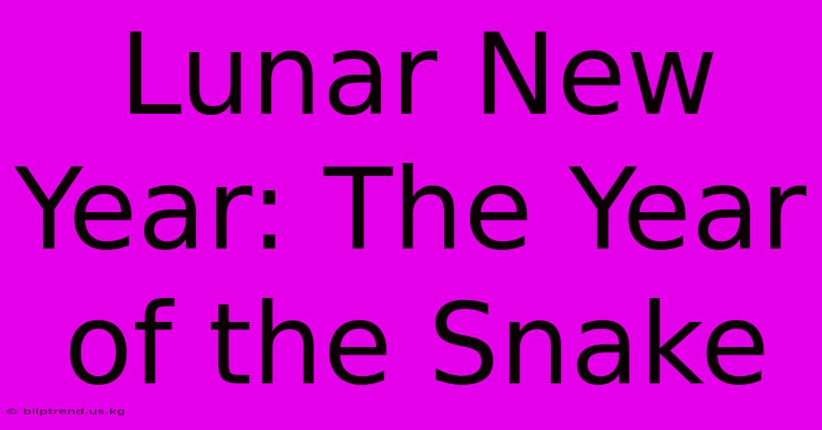 Lunar New Year: The Year Of The Snake