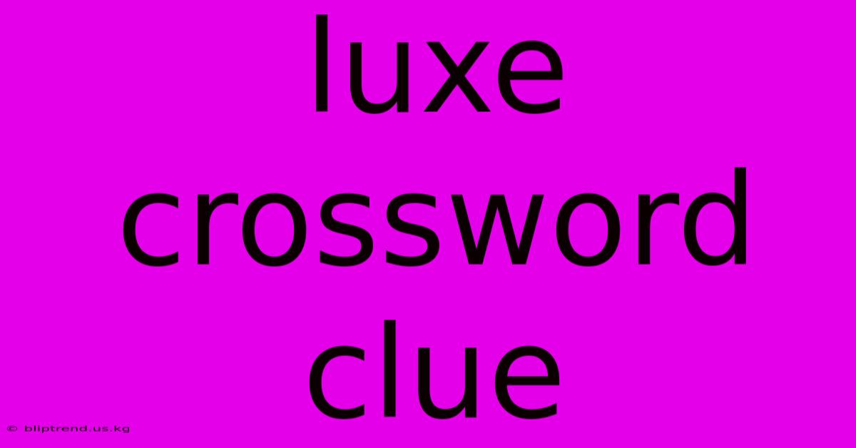 Luxe Crossword Clue