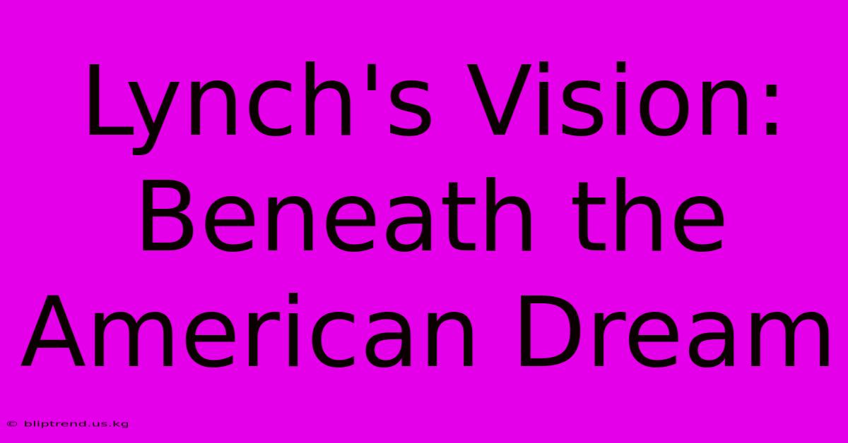 Lynch's Vision: Beneath The American Dream