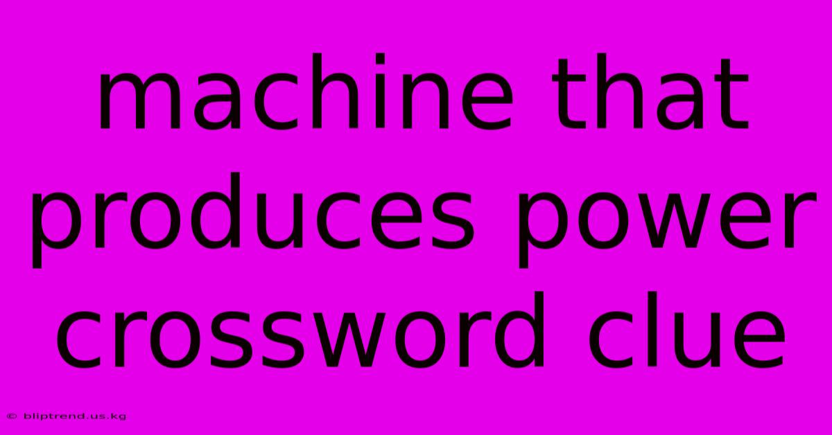 Machine That Produces Power Crossword Clue