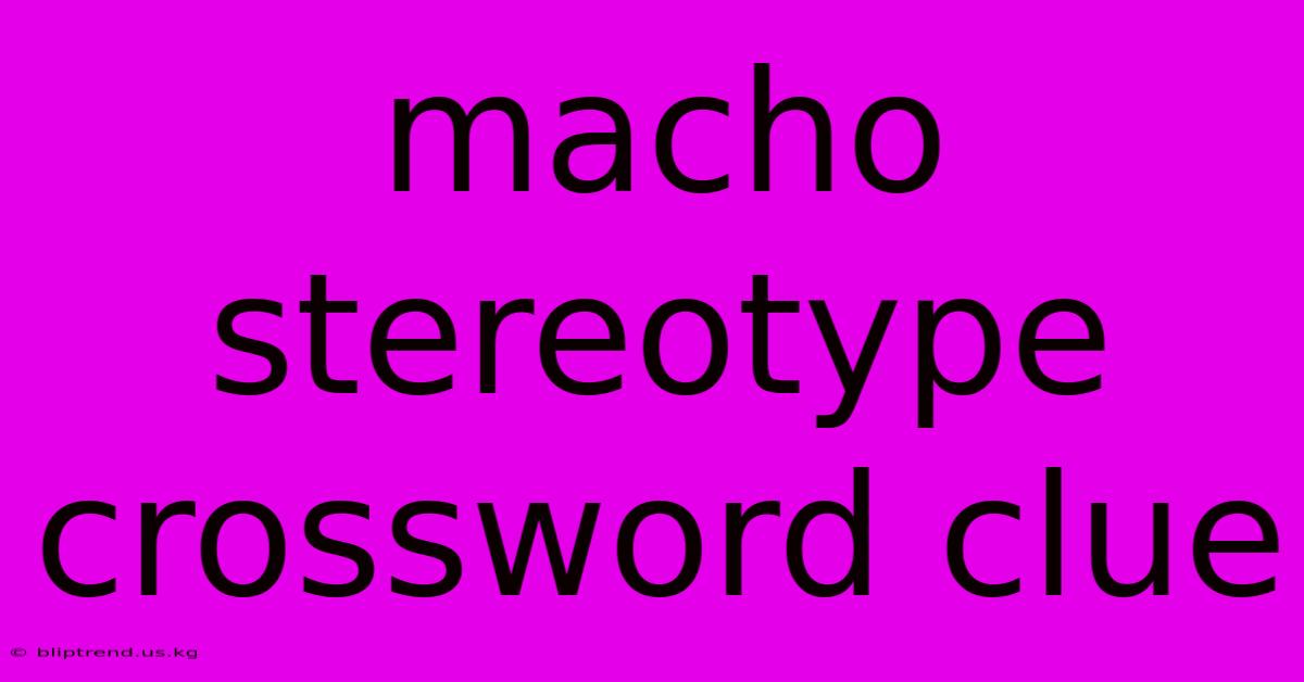 Macho Stereotype Crossword Clue