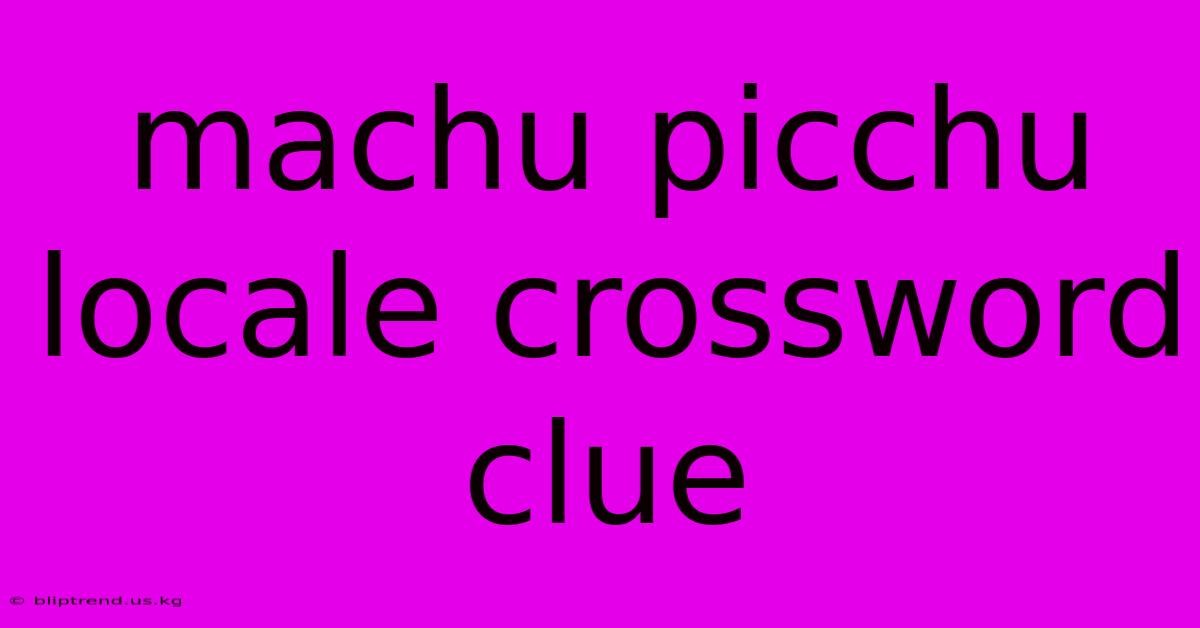 Machu Picchu Locale Crossword Clue