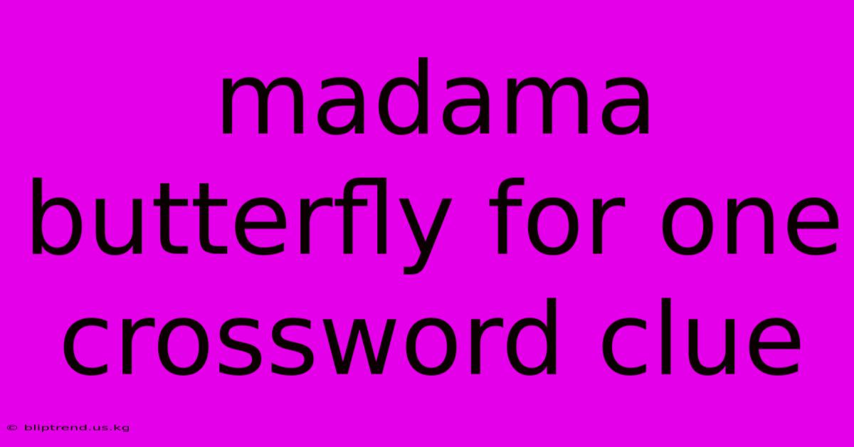 Madama Butterfly For One Crossword Clue