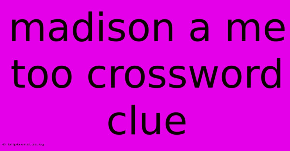 Madison A Me Too Crossword Clue