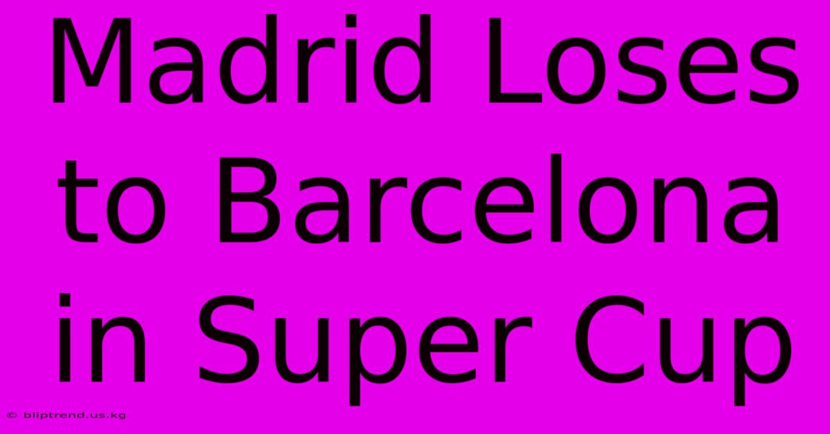 Madrid Loses To Barcelona In Super Cup