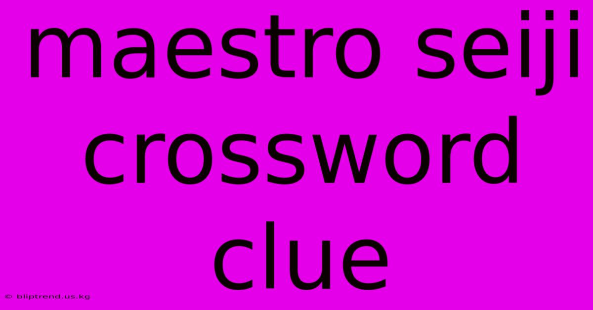 Maestro Seiji Crossword Clue