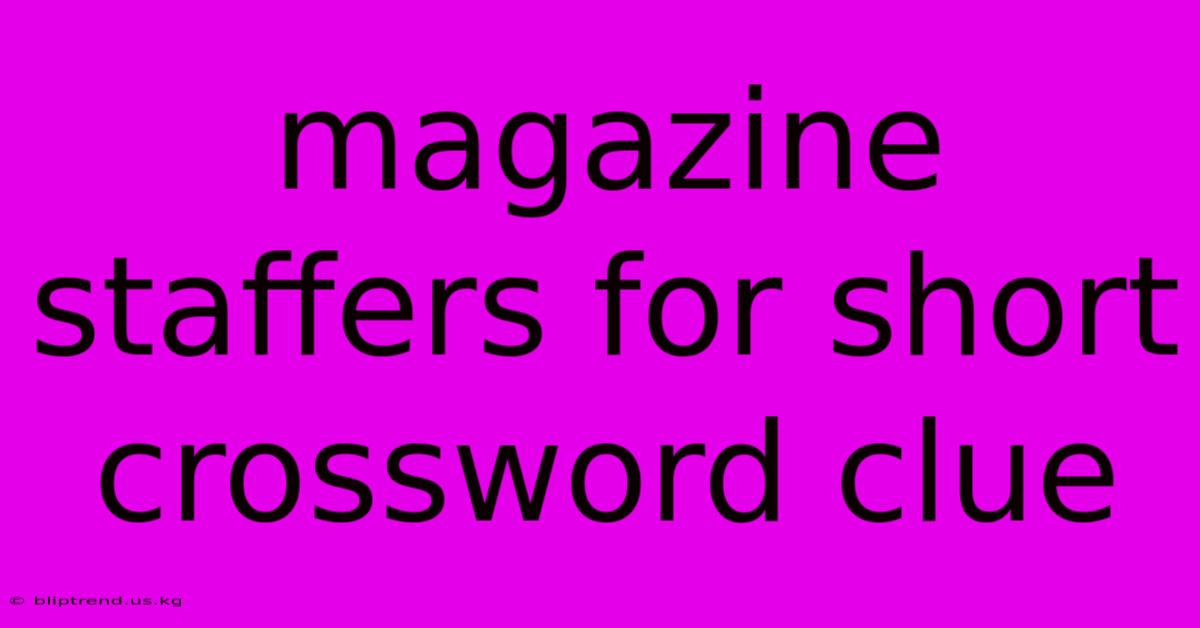 Magazine Staffers For Short Crossword Clue