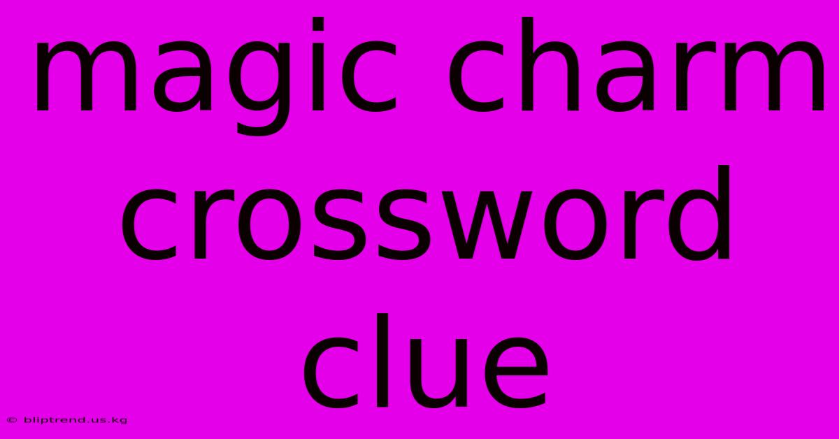 Magic Charm Crossword Clue