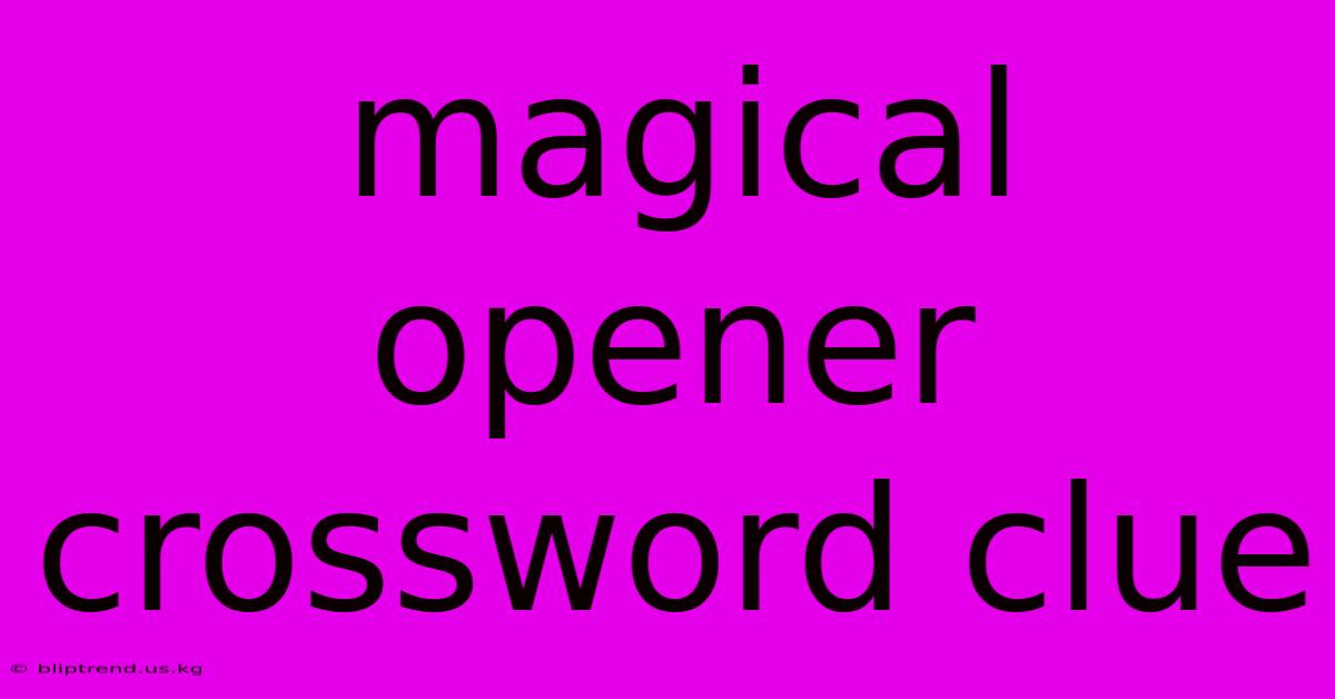 Magical Opener Crossword Clue