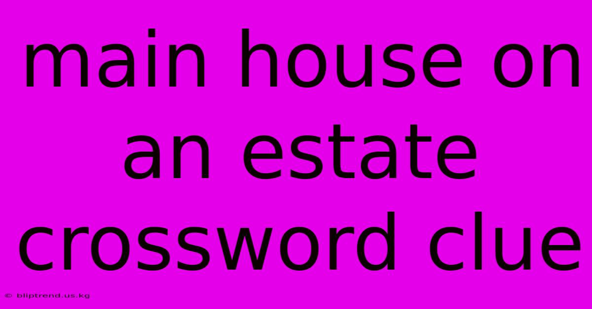 Main House On An Estate Crossword Clue