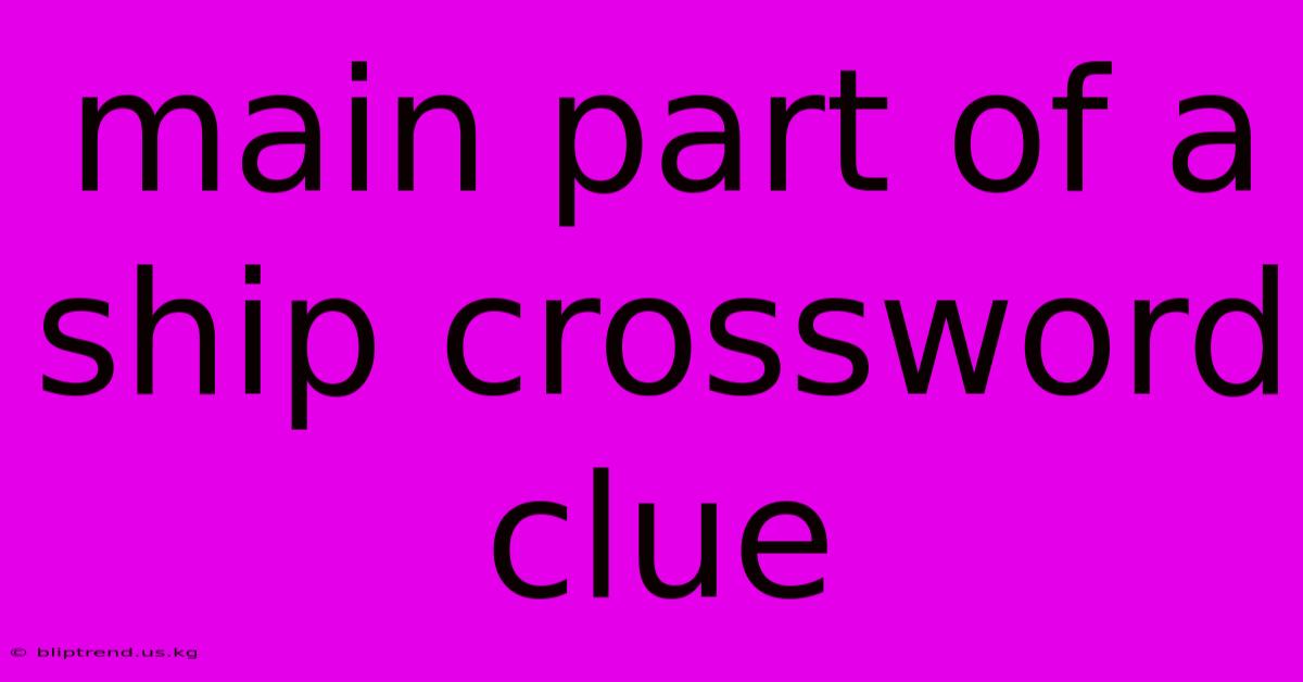 Main Part Of A Ship Crossword Clue