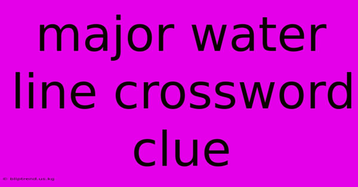 Major Water Line Crossword Clue