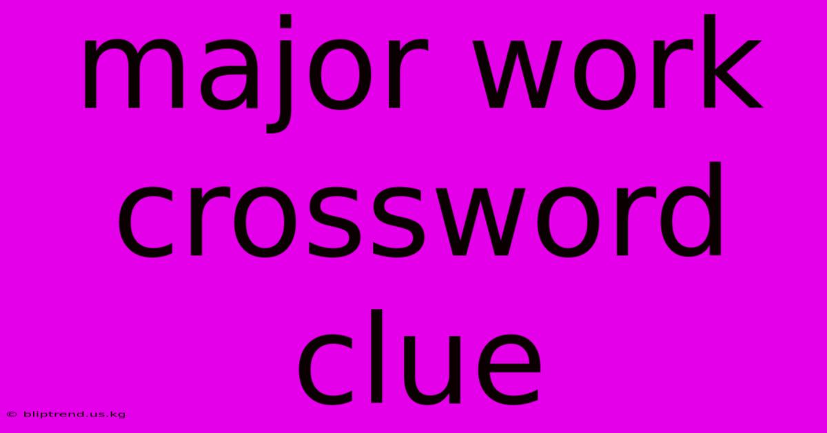 Major Work Crossword Clue