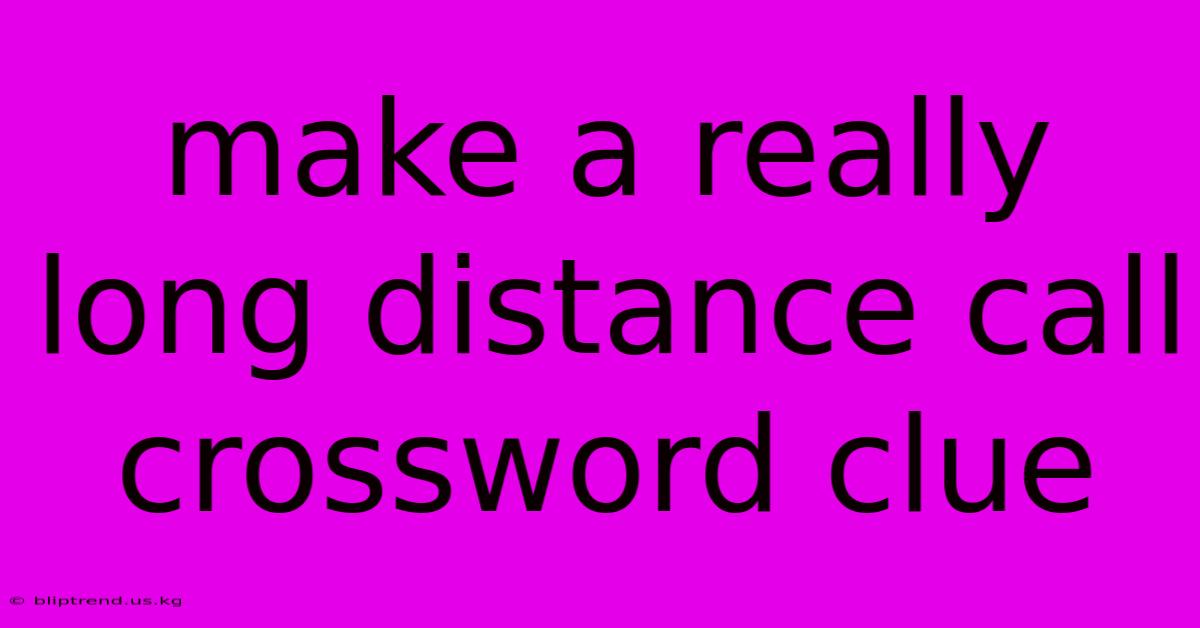 Make A Really Long Distance Call Crossword Clue