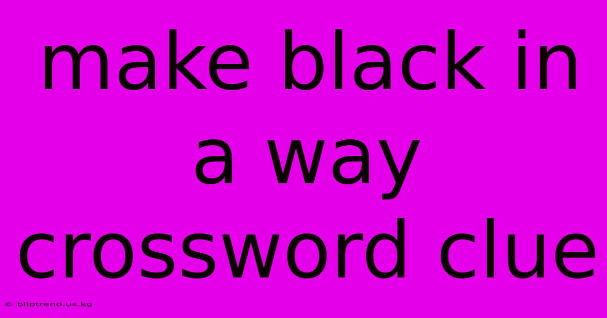 Make Black In A Way Crossword Clue