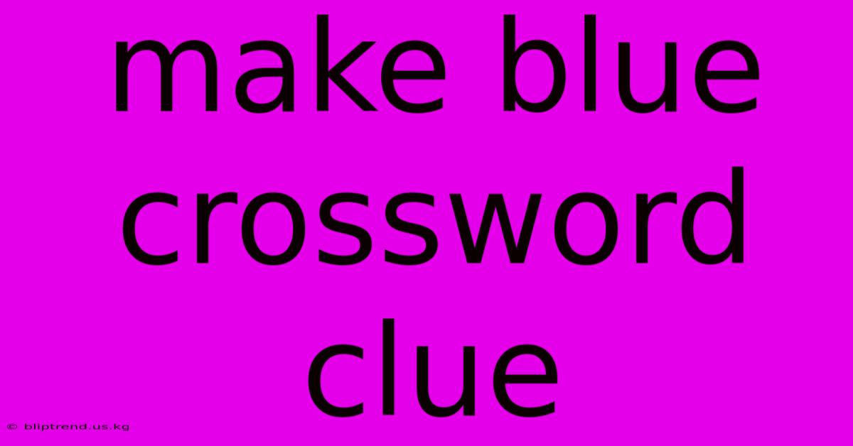 Make Blue Crossword Clue