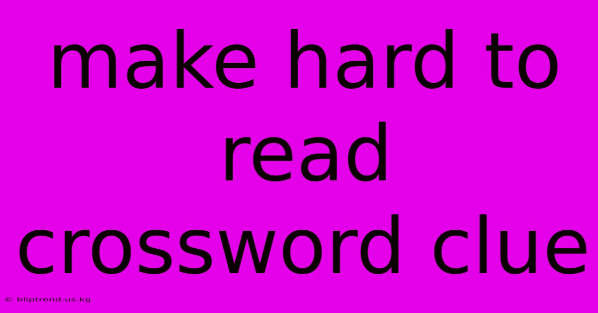 Make Hard To Read Crossword Clue