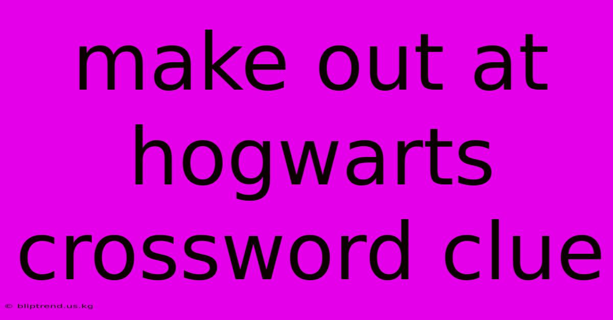 Make Out At Hogwarts Crossword Clue