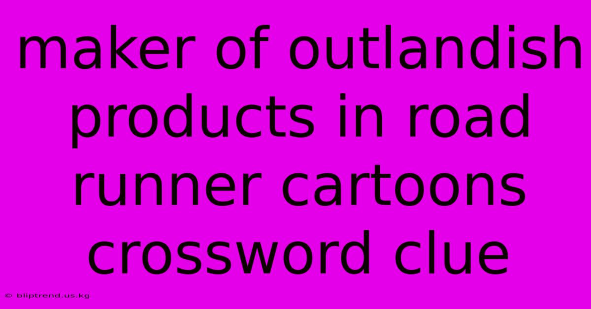 Maker Of Outlandish Products In Road Runner Cartoons Crossword Clue