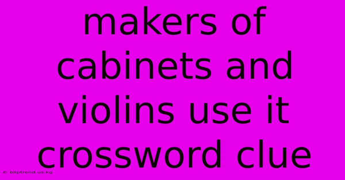 Makers Of Cabinets And Violins Use It Crossword Clue