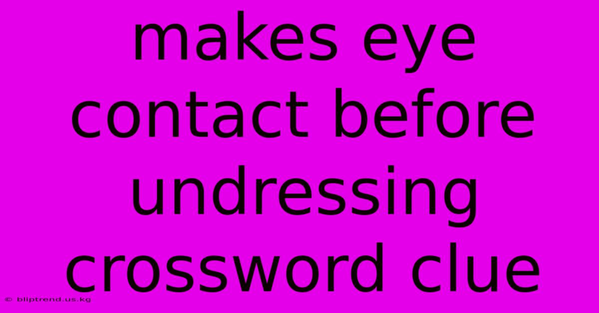 Makes Eye Contact Before Undressing Crossword Clue