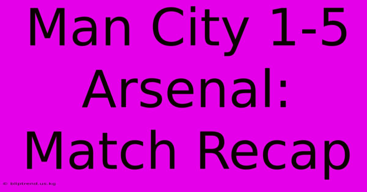 Man City 1-5 Arsenal: Match Recap