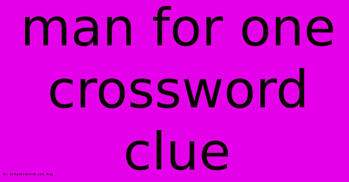 Man For One Crossword Clue