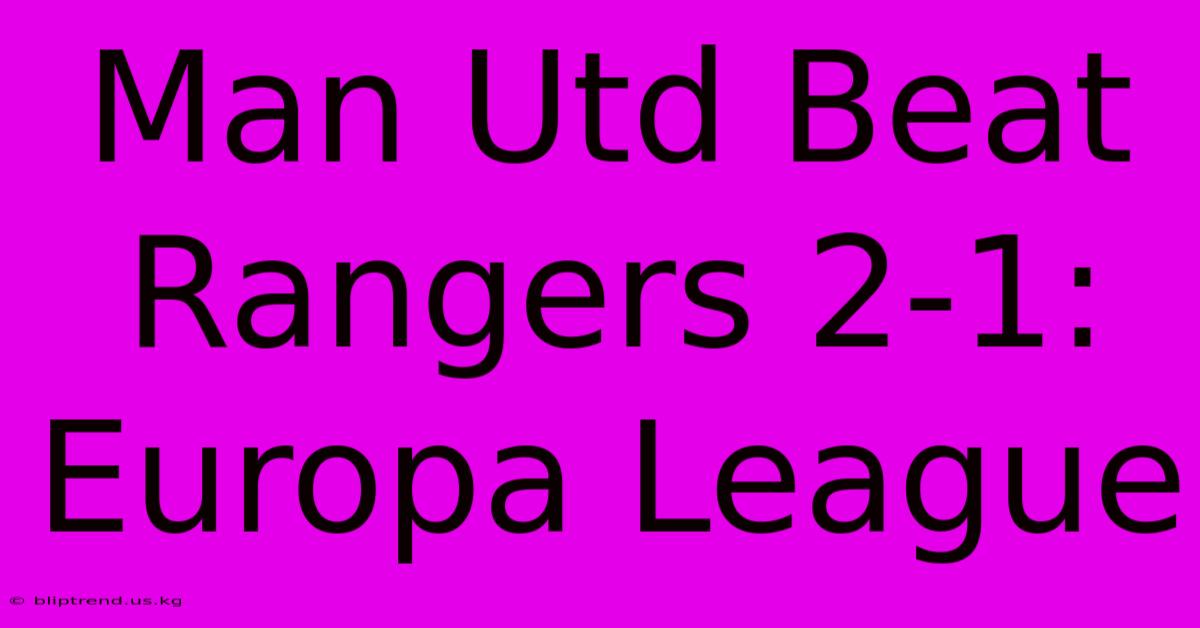 Man Utd Beat Rangers 2-1: Europa League