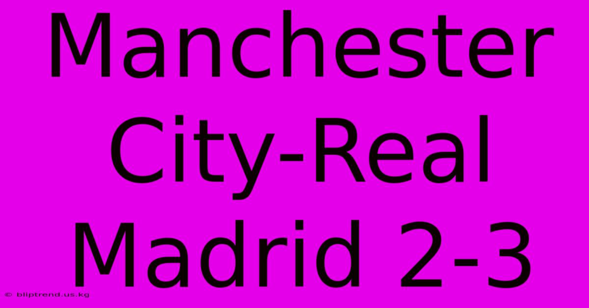 Manchester City-Real Madrid 2-3