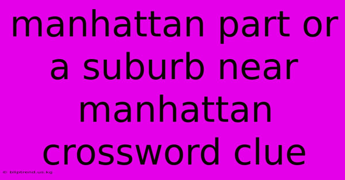 Manhattan Part Or A Suburb Near Manhattan Crossword Clue