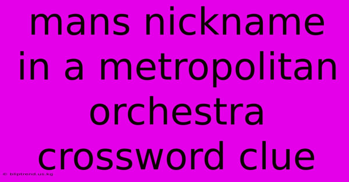 Mans Nickname In A Metropolitan Orchestra Crossword Clue