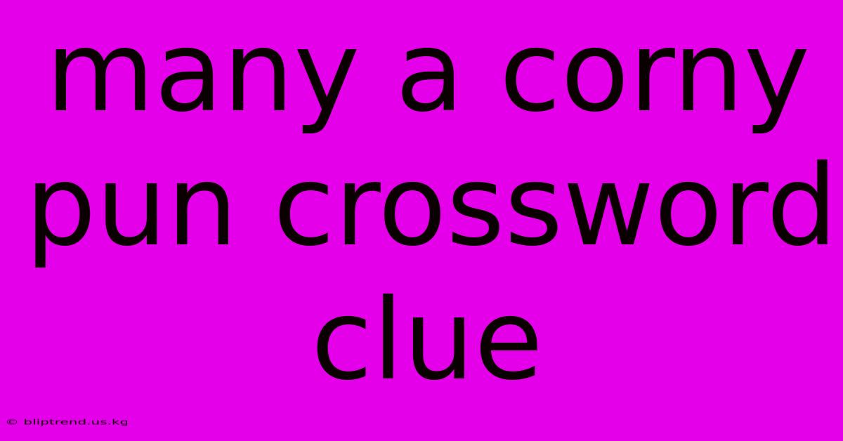 Many A Corny Pun Crossword Clue