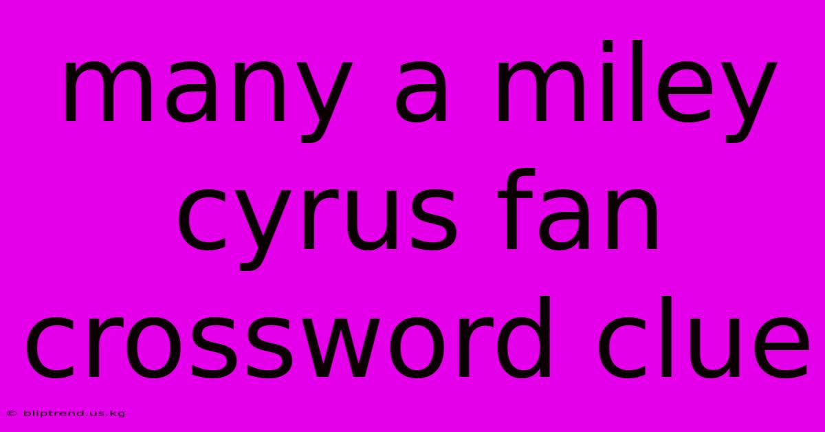 Many A Miley Cyrus Fan Crossword Clue