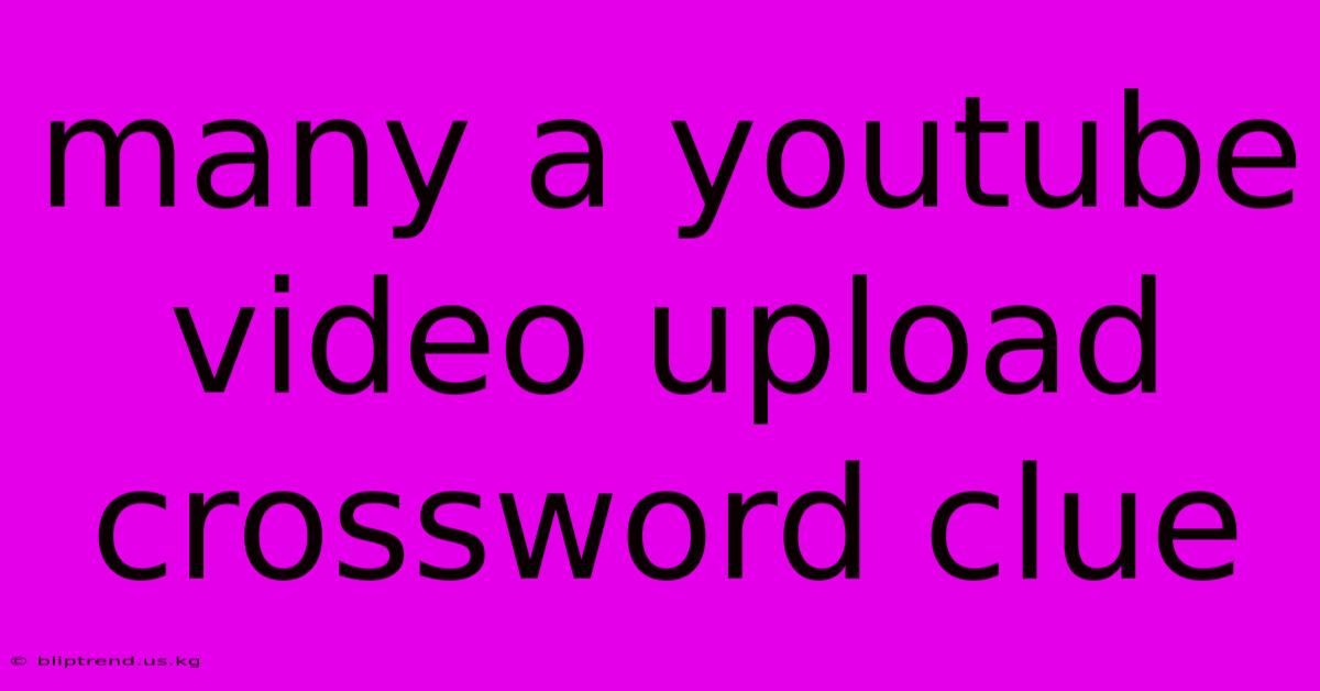 Many A Youtube Video Upload Crossword Clue