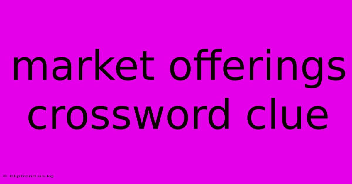 Market Offerings Crossword Clue