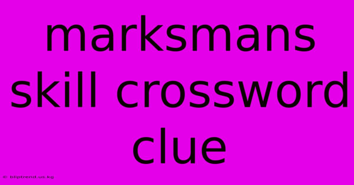 Marksmans Skill Crossword Clue