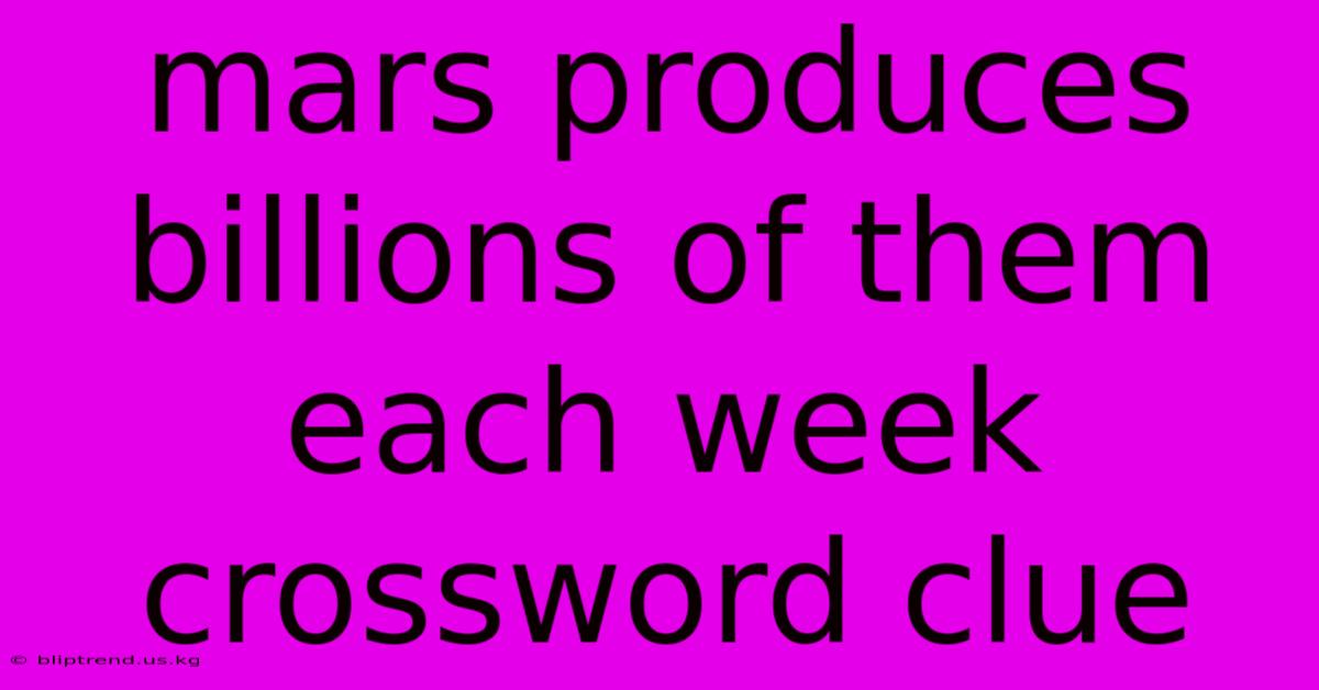 Mars Produces Billions Of Them Each Week Crossword Clue