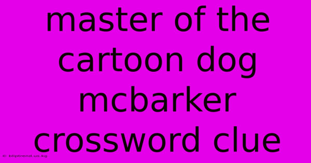 Master Of The Cartoon Dog Mcbarker Crossword Clue