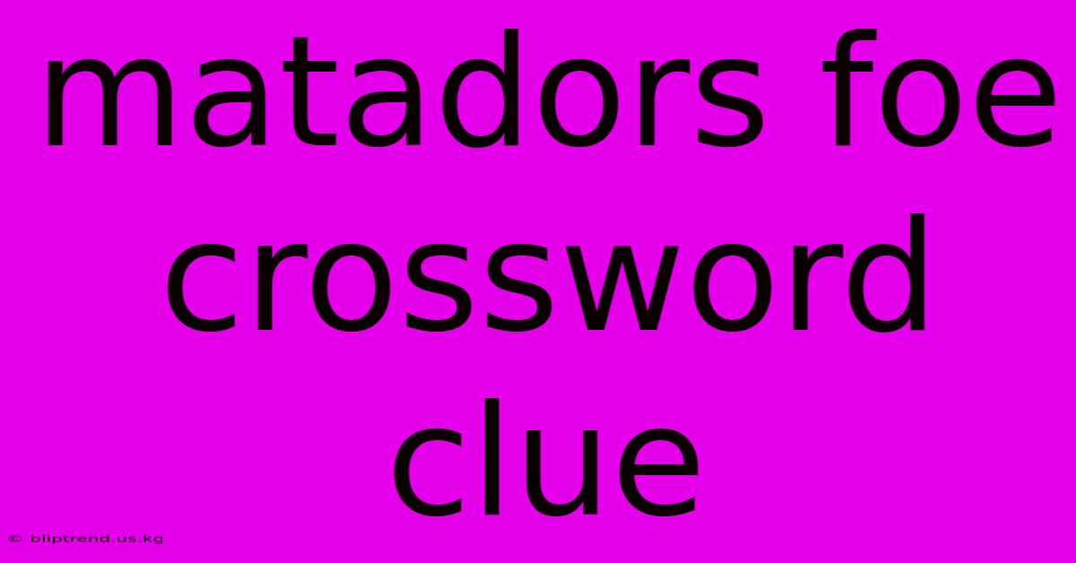 Matadors Foe Crossword Clue