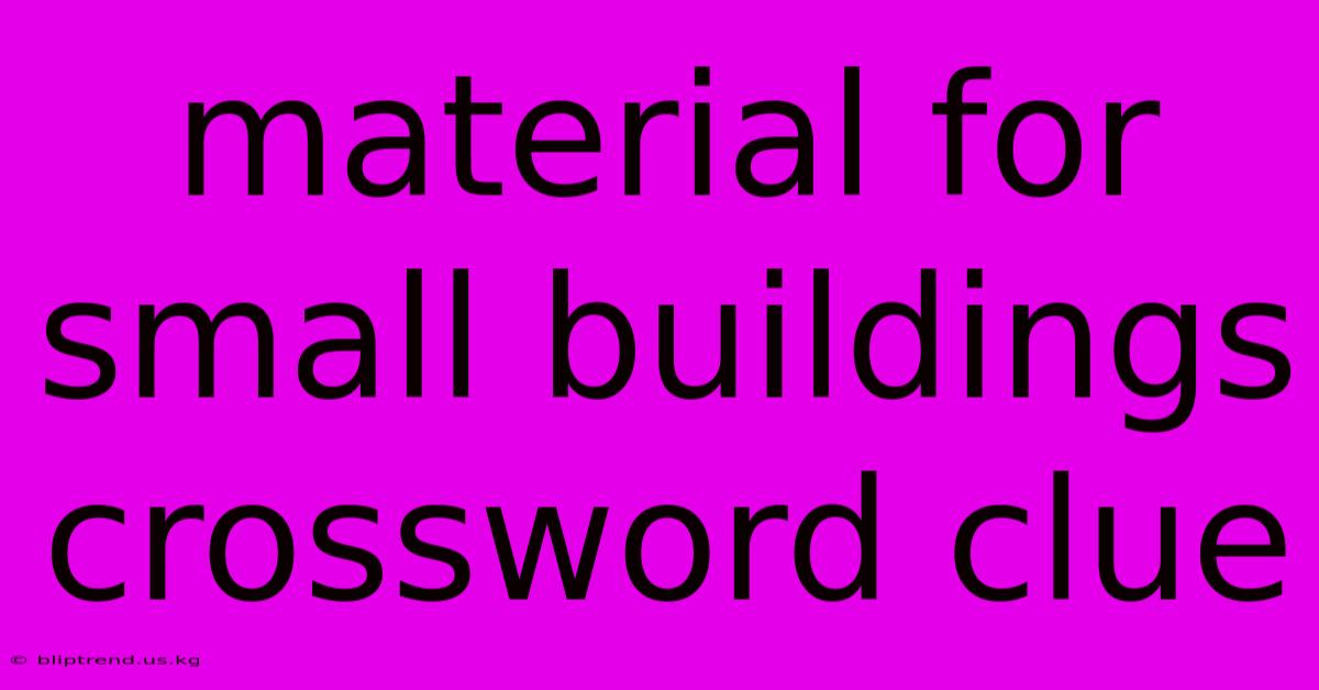 Material For Small Buildings Crossword Clue